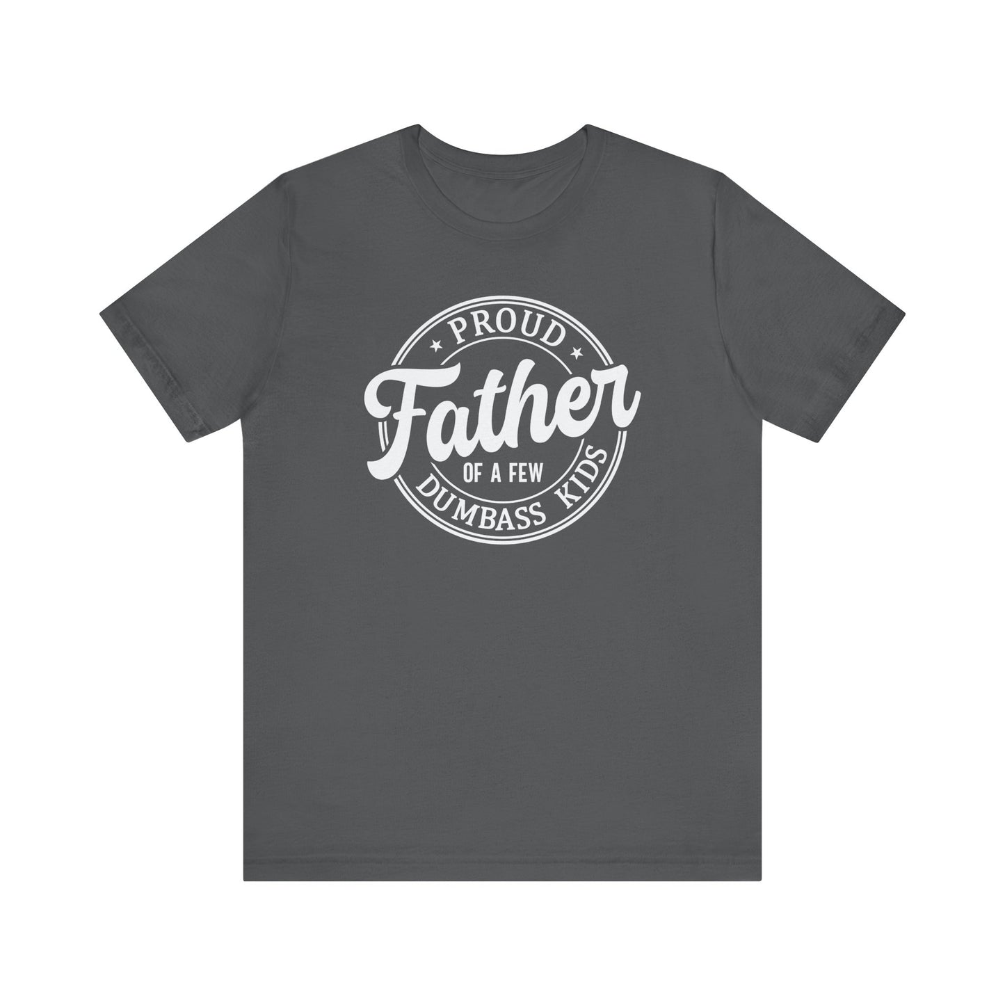 Proud Father of a few Dumbass Kids - Tee