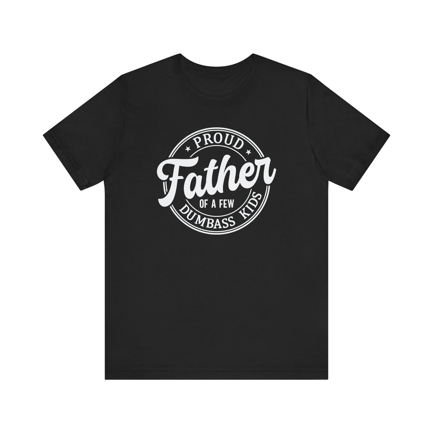 Proud Father of a few Dumbass Kids - Tee