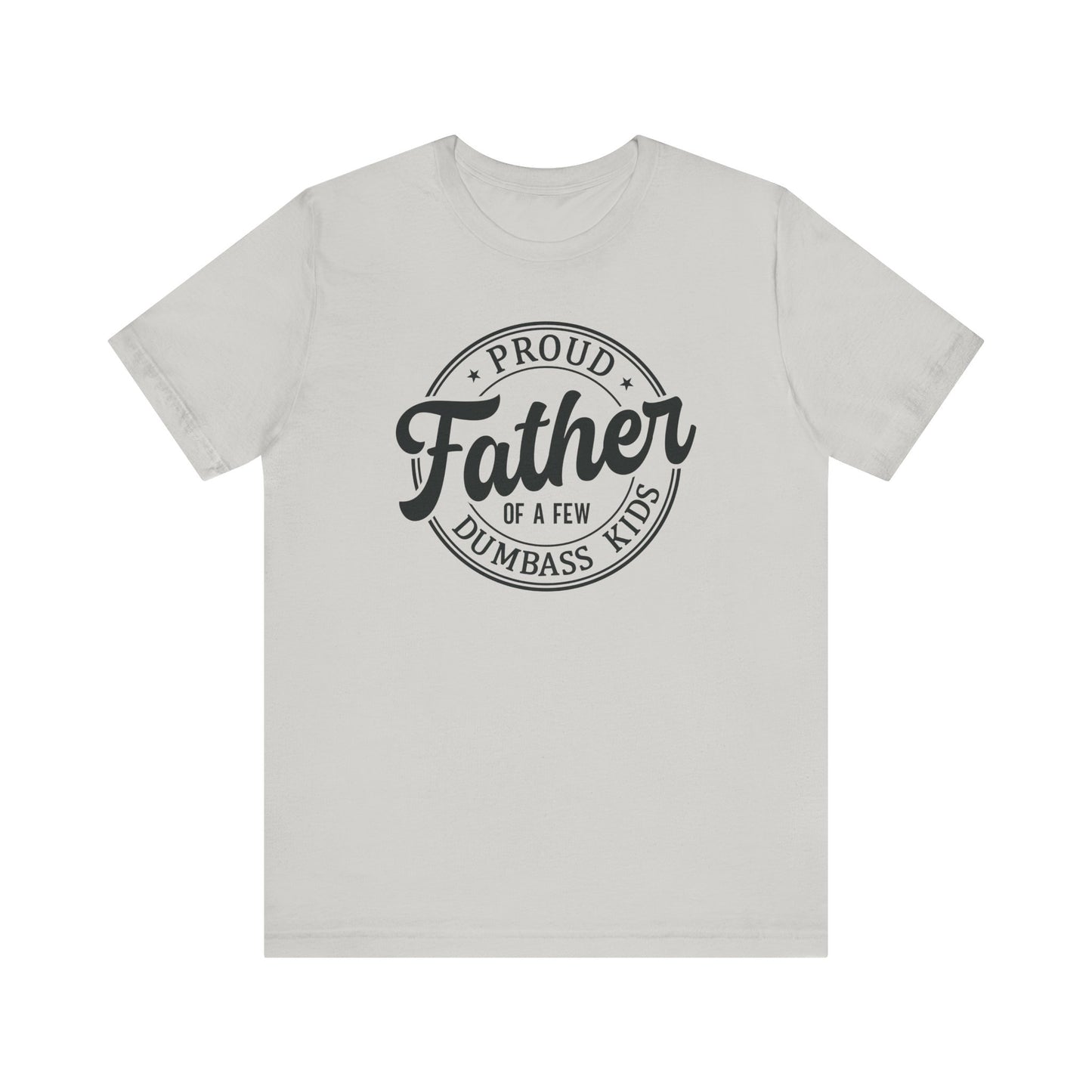 Proud Father of a few Dumbass Kids - Tee