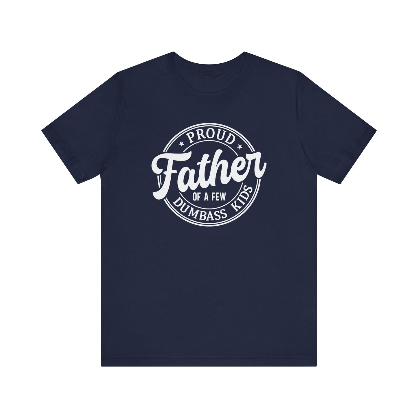 Proud Father of a few Dumbass Kids - Tee