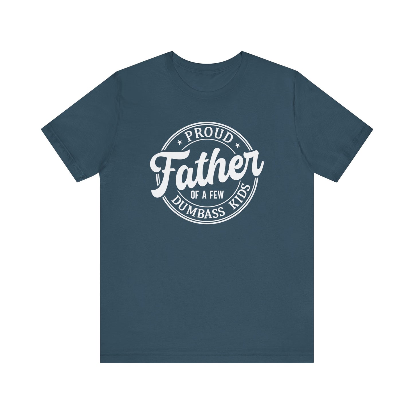Proud Father of a few Dumbass Kids - Tee