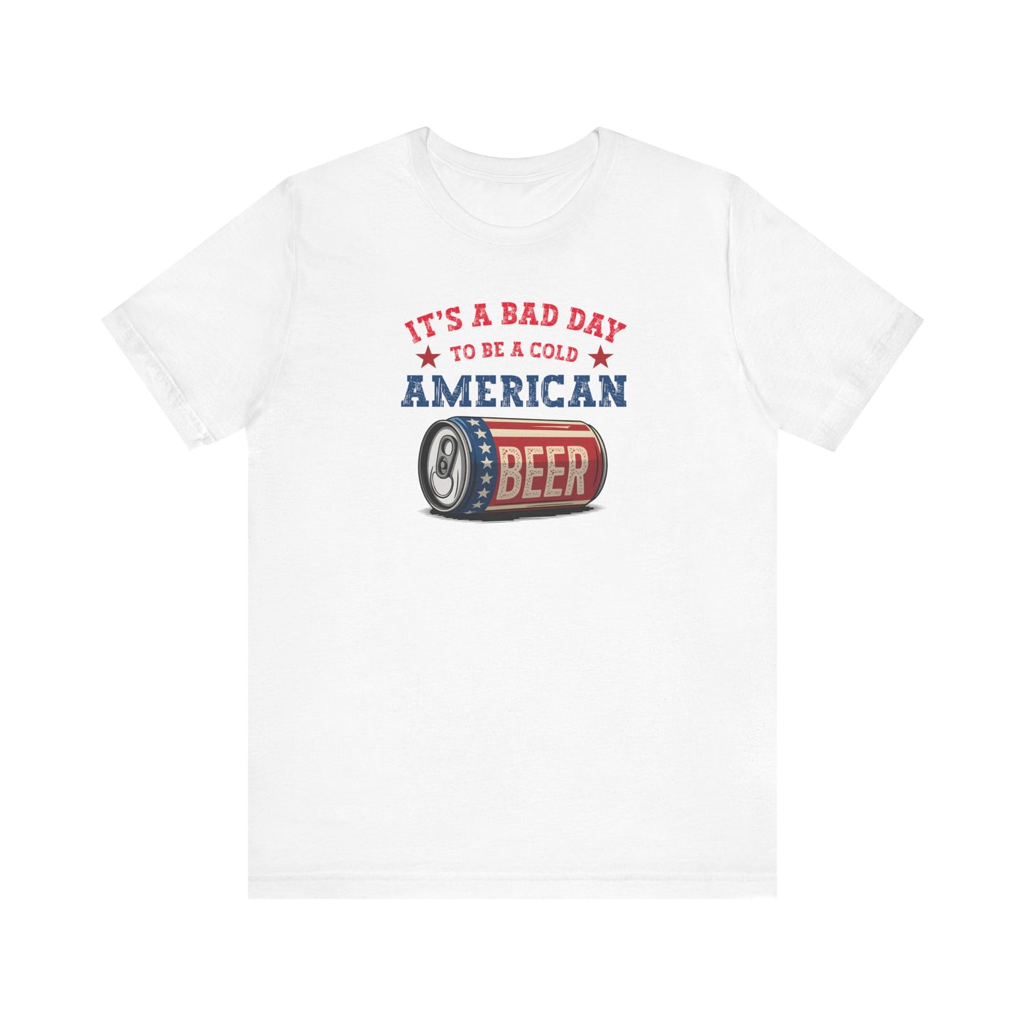 It's a Bad Day to be a Cold American Beer - Tee