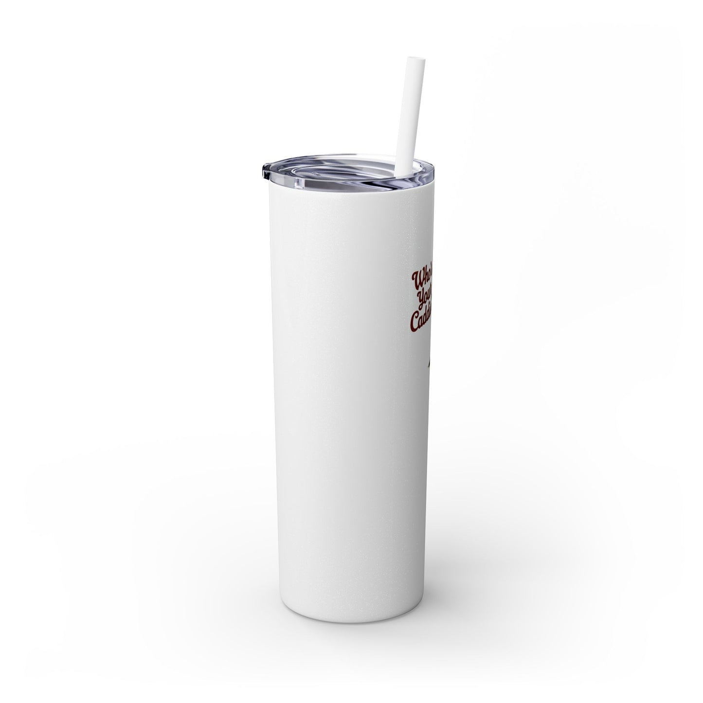 Who's Your Caddie - Skinny Tumbler w/Straw
