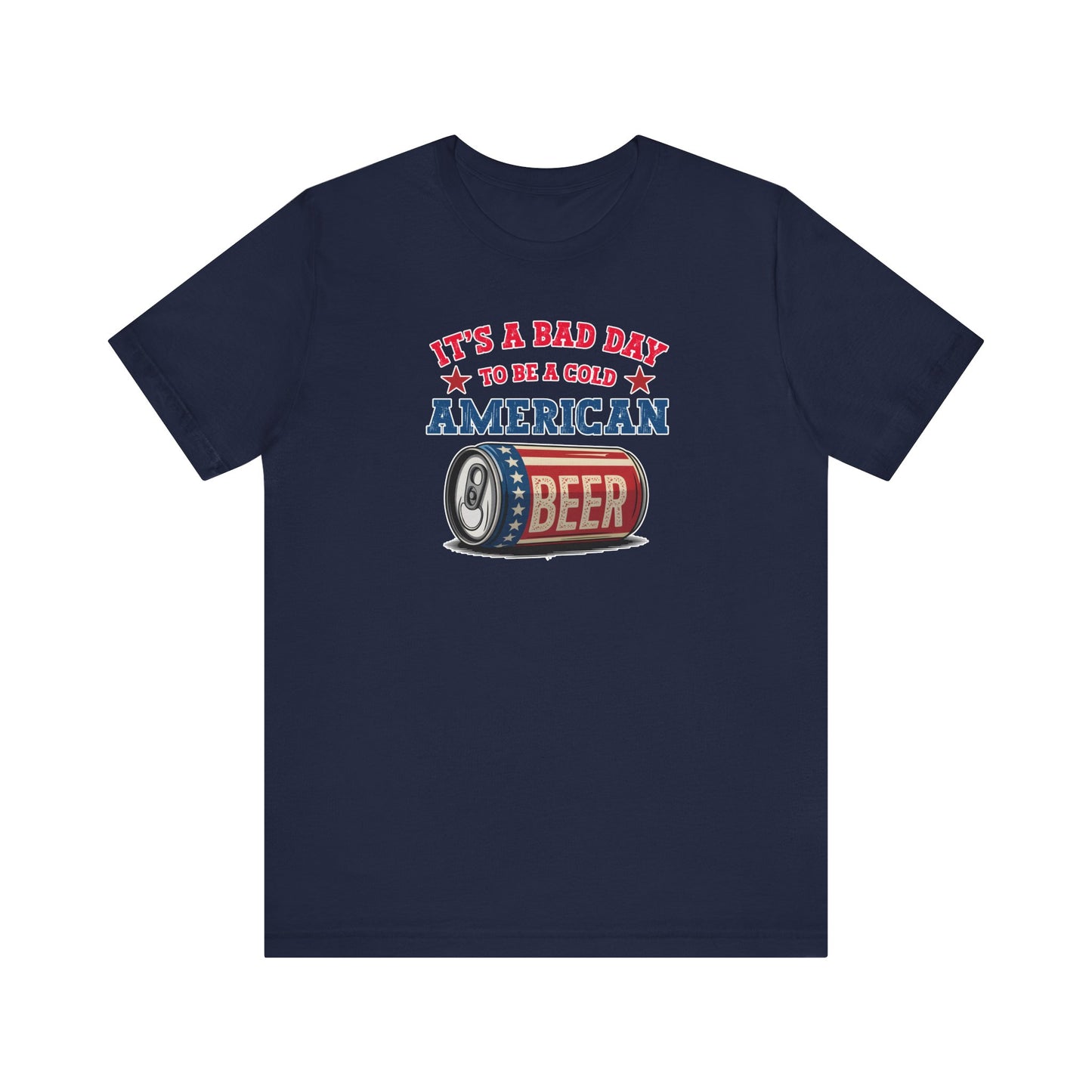 It's a Bad Day to be a Cold American Beer - Tee