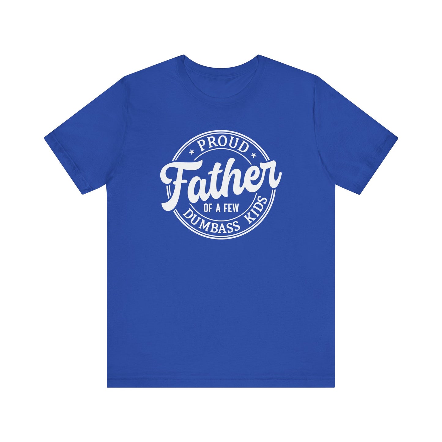 Proud Father of a few Dumbass Kids - Tee