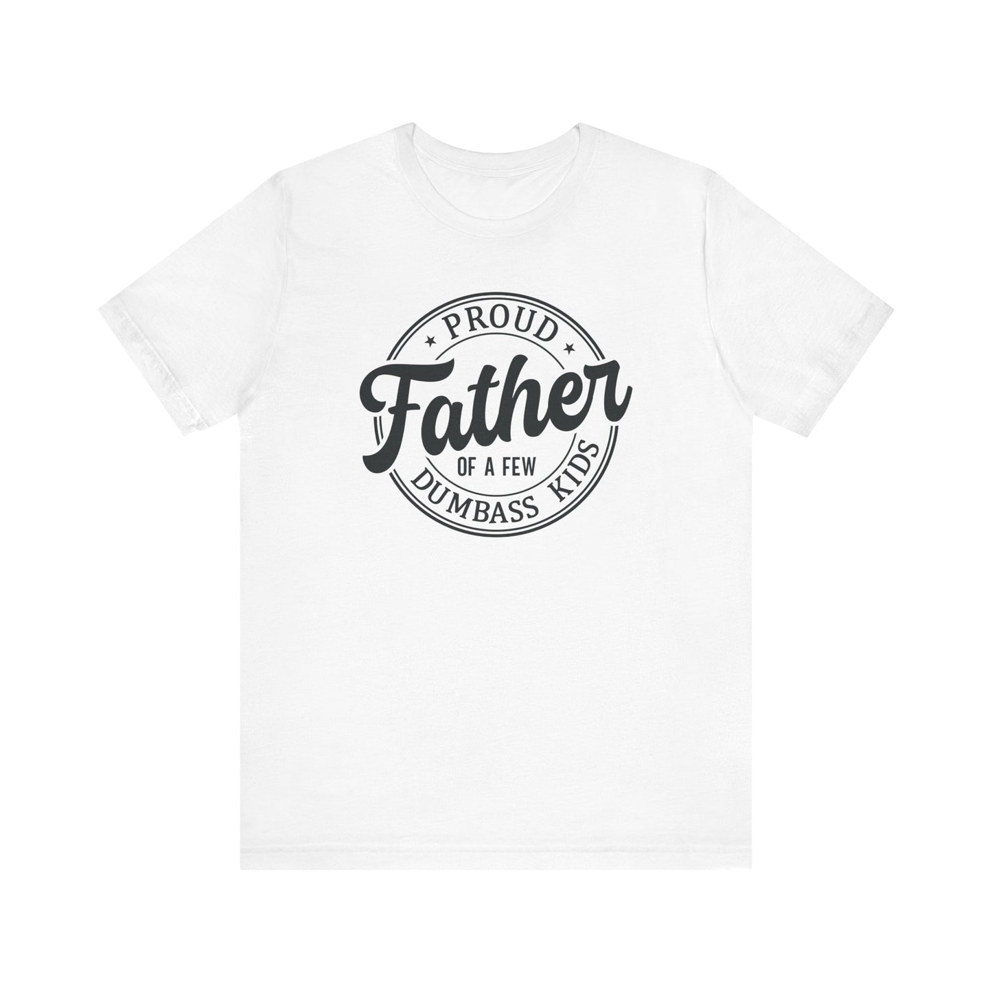 Proud Father of a few Dumbass Kids - Tee