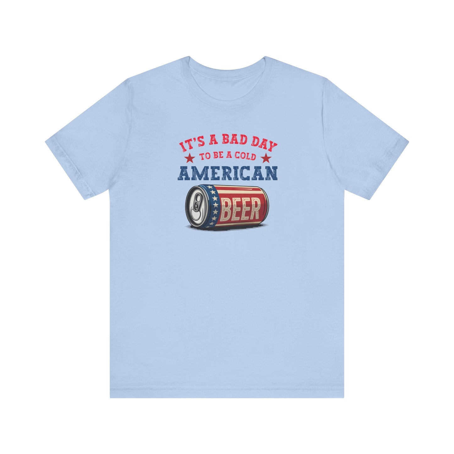 It's a Bad Day to be a Cold American Beer - Tee