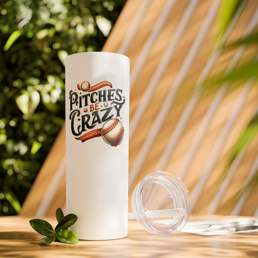 Pitches Be Crazy  - Skinny Tumbler w/Straw