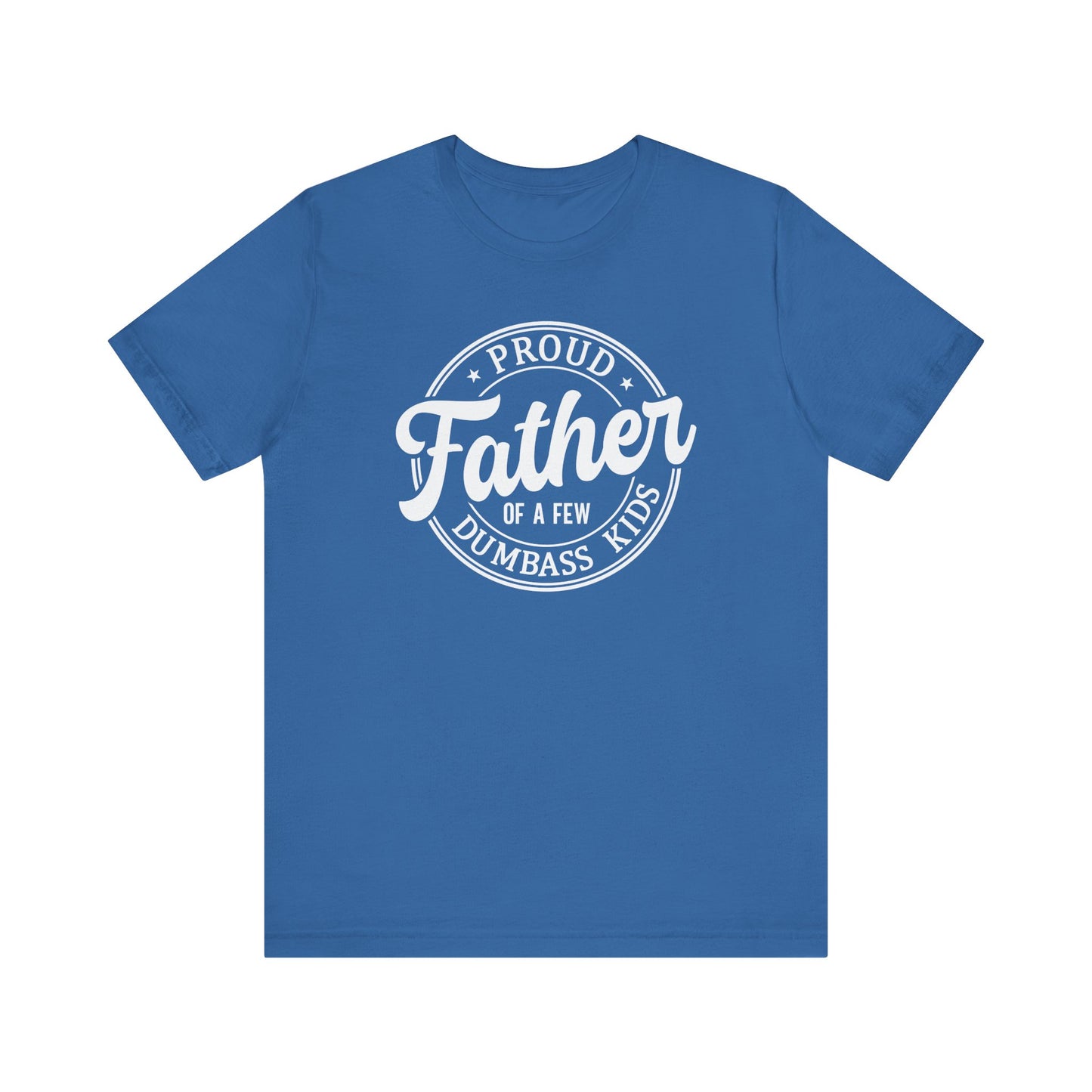 Proud Father of a few Dumbass Kids - Tee